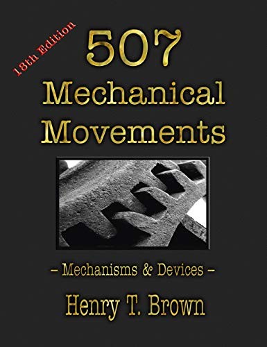 507 MECHANICAL MOVEMENTS: MECHANISMS AND DEVICES By Henry T Brown – Hardcover